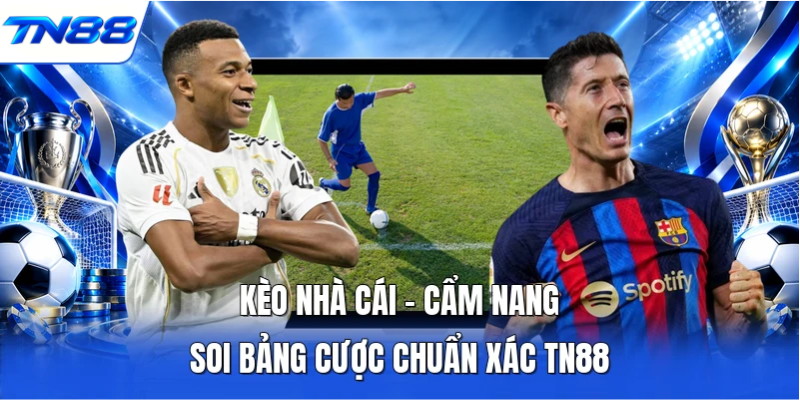 Kèo Nhà Cái – Cẩm Nang Soi Bảng Cược Chuẩn Xác TN88