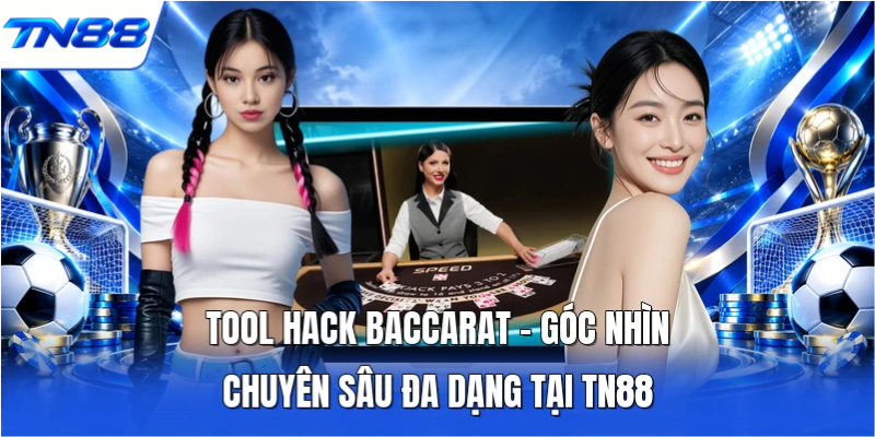 Tool Hack Baccarat – Góc Nhìn Chuyên Sâu Đa Dạng Tại TN88